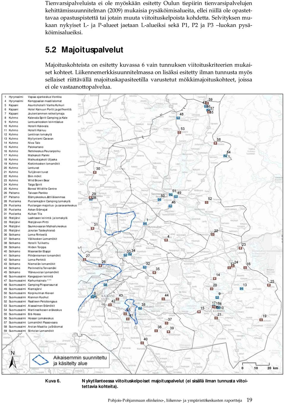 15 Kuhmo Palokartano 16 Kuhmo Retkikeskus Peuranpolku 17 Kuhmo Matkakoti Parkki 18 Kuhmo Matkustajakoti Uljaska 19 Kuhmo Kiekinkosken lomamökit 20 Kuhmo Lentuvat 21 Kuhmo Tulijärven tuvat 22 Kuhmo