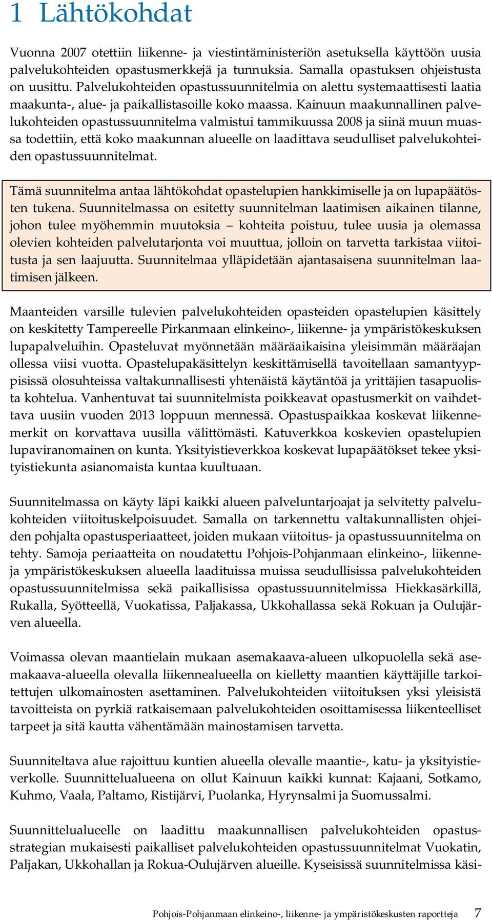 Kainuun maakunnallinen palvelukohteiden opastussuunnitelma valmistui tammikuussa 2008 ja siinä muun muassa todettiin, että koko maakunnan alueelle on laadittava seudulliset palvelukohteiden