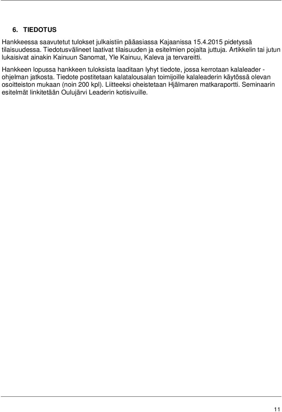 Artikkelin tai jutun lukaisivat ainakin Kainuun Sanomat, Yle Kainuu, Kaleva ja tervareitti.