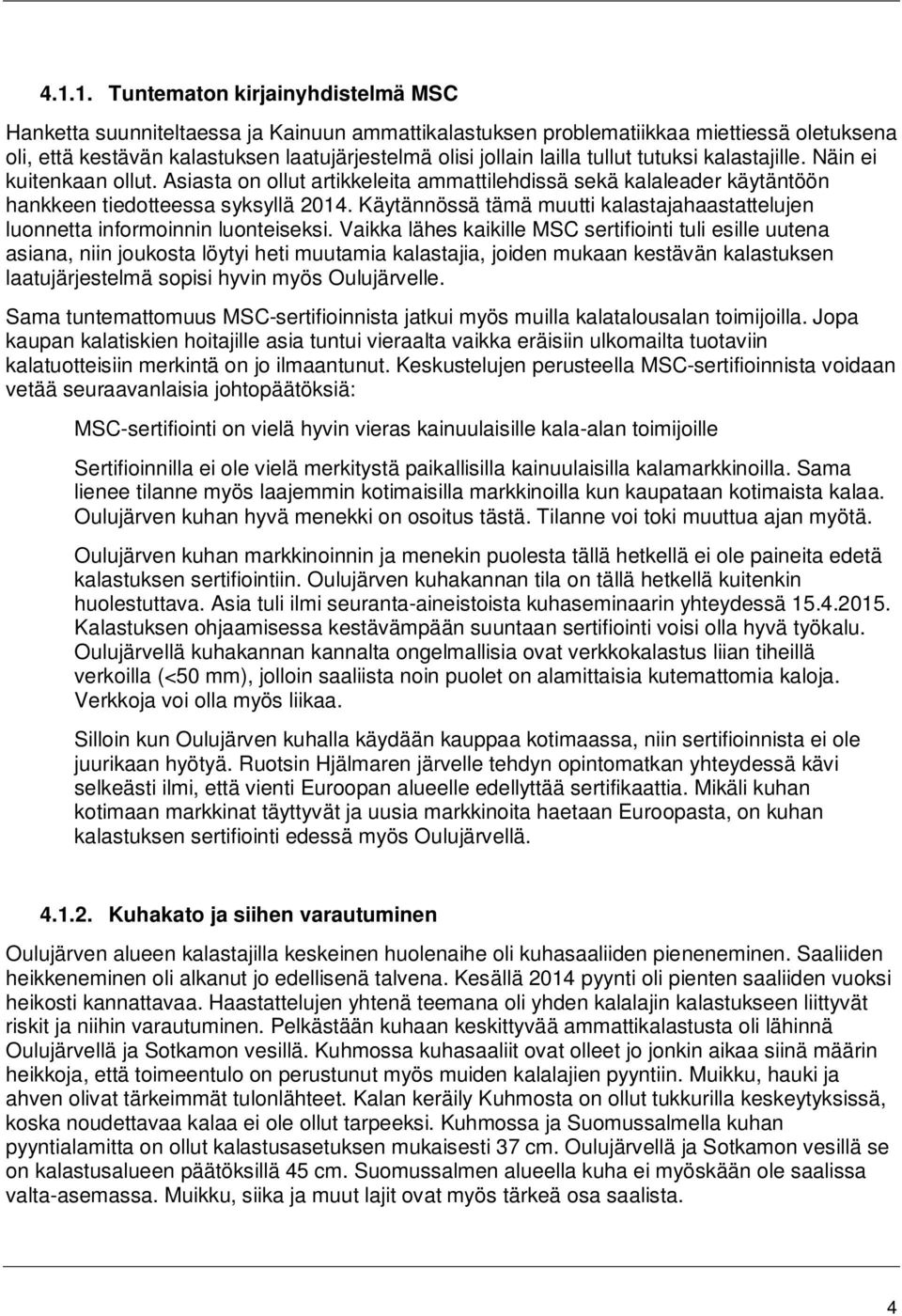 Käytännössä tämä muutti kalastajahaastattelujen luonnetta informoinnin luonteiseksi.