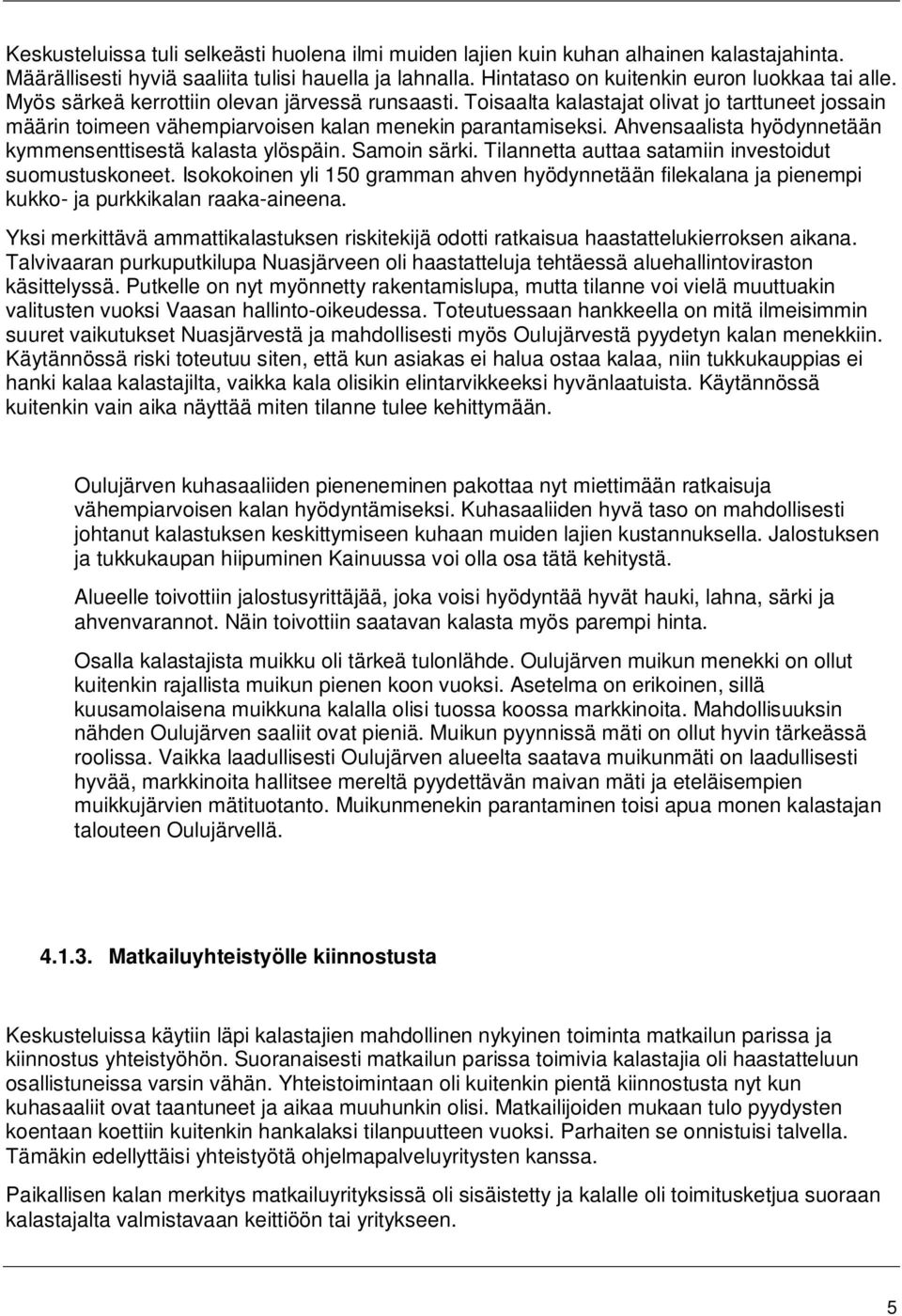 Ahvensaalista hyödynnetään kymmensenttisestä kalasta ylöspäin. Samoin särki. Tilannetta auttaa satamiin investoidut suomustuskoneet.