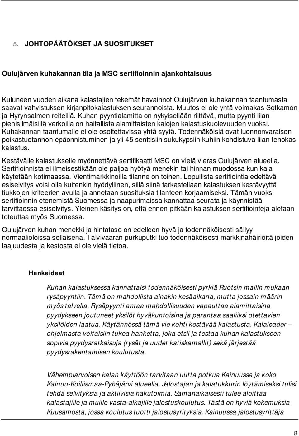 Kuhan pyyntialamitta on nykyisellään riittävä, mutta pyynti liian pienisilmäisillä verkoilla on haitallista alamittaisten kalojen kalastuskuolevuuden vuoksi.