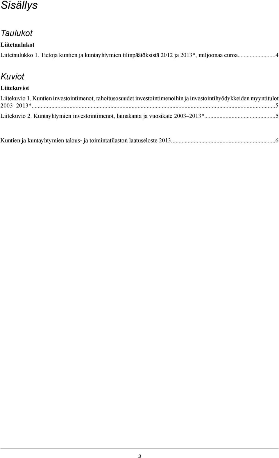 investointimenoihin ja investointihyödykkeiden myyntitulot 2003 2013*5 Liitekuvio 2 Kuntayhtymien