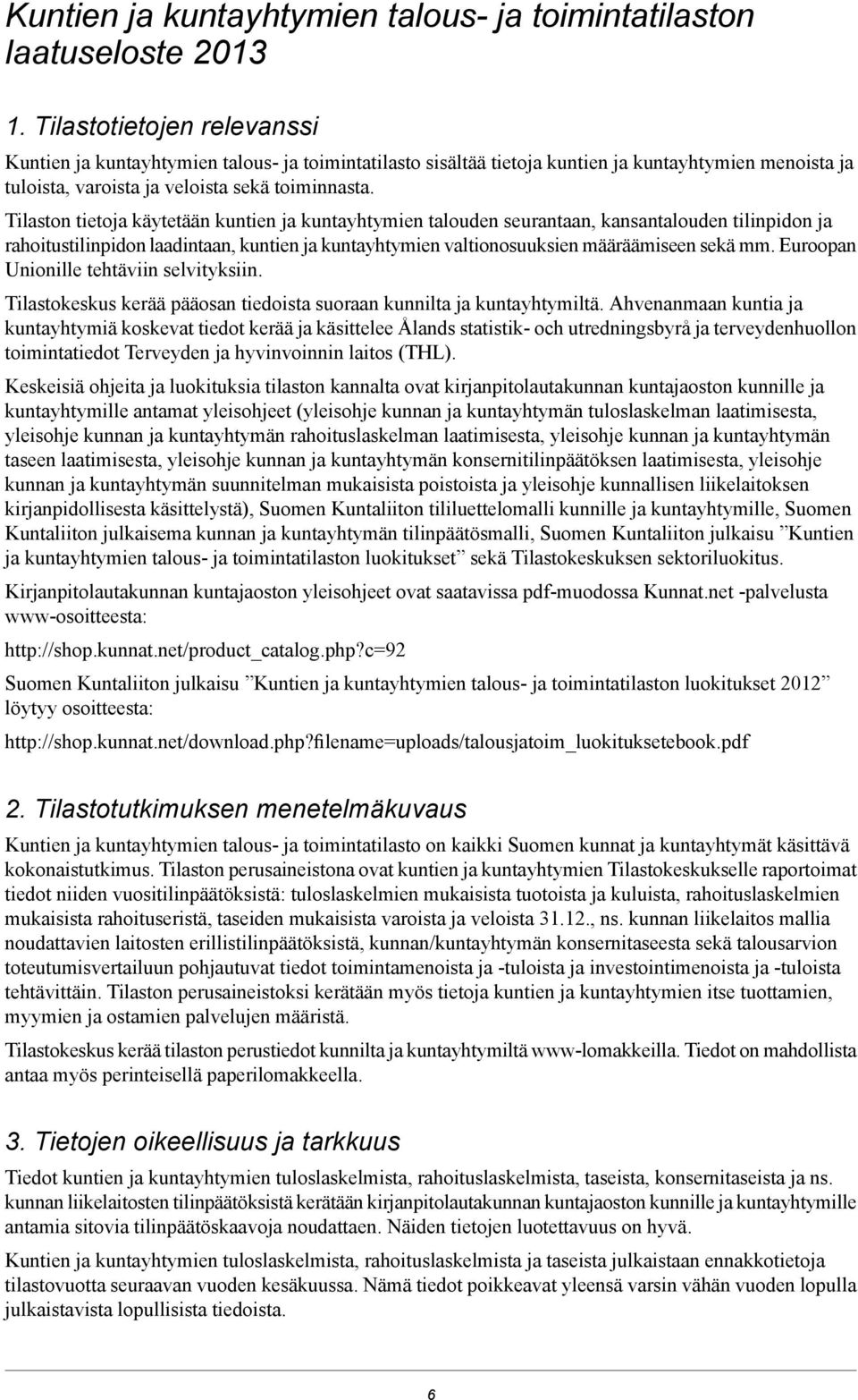 kuntien ja kuntayhtymien valtionosuuksien määräämiseen sekä mm Euroopan Unionille tehtäviin selvityksiin Tilastokeskus kerää pääosan tiedoista suoraan kunnilta ja kuntayhtymiltä Ahvenanmaan kuntia ja