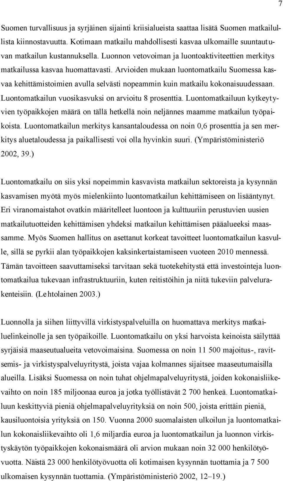 Arvioiden mukaan luontomatkailu Suomessa kasvaa kehittämistoimien avulla selvästi nopeammin kuin matkailu kokonaisuudessaan. Luontomatkailun vuosikasvuksi on arvioitu 8 prosenttia.