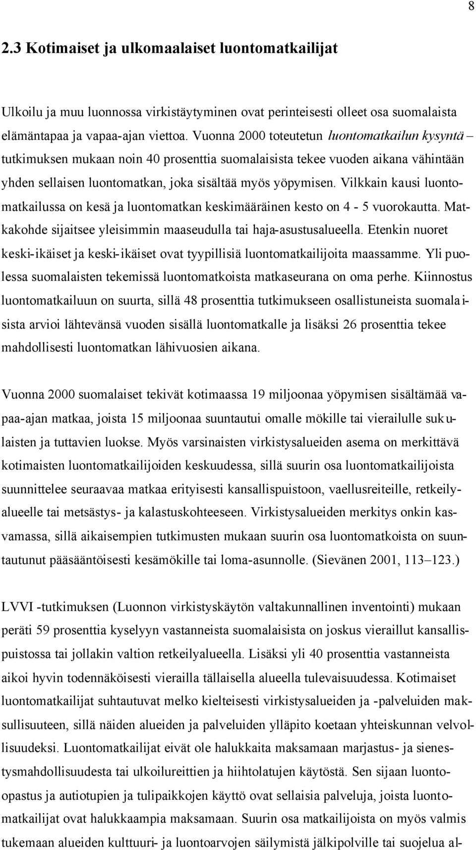 Vilkkain kausi luontomatkailussa on kesä ja luontomatkan keskimääräinen kesto on 4-5 vuorokautta. Matkakohde sijaitsee yleisimmin maaseudulla tai haja-asustusalueella.