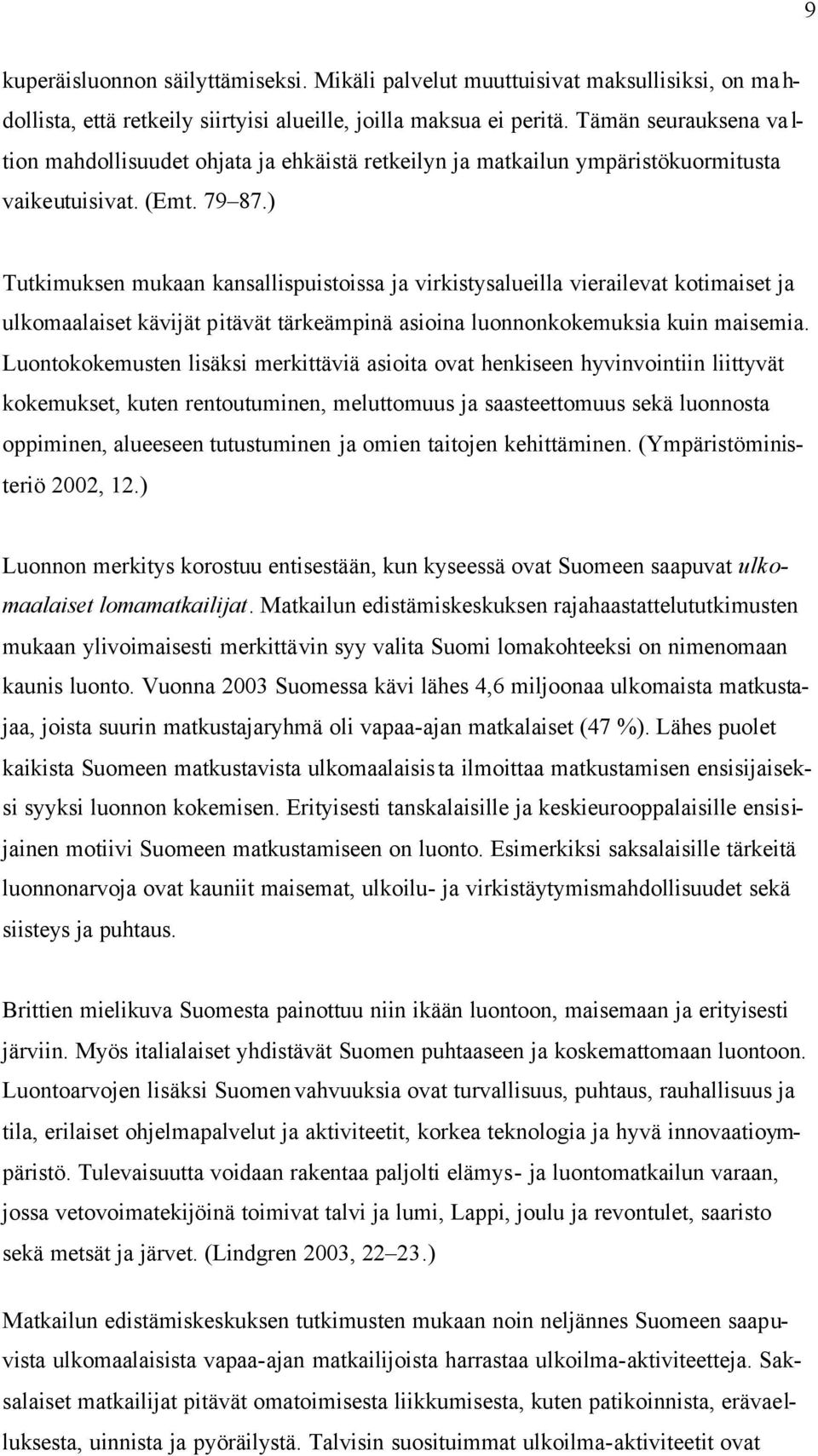 ) Tutkimuksen mukaan kansallispuistoissa ja virkistysalueilla vierailevat kotimaiset ja ulkomaalaiset kävijät pitävät tärkeämpinä asioina luonnonkokemuksia kuin maisemia.