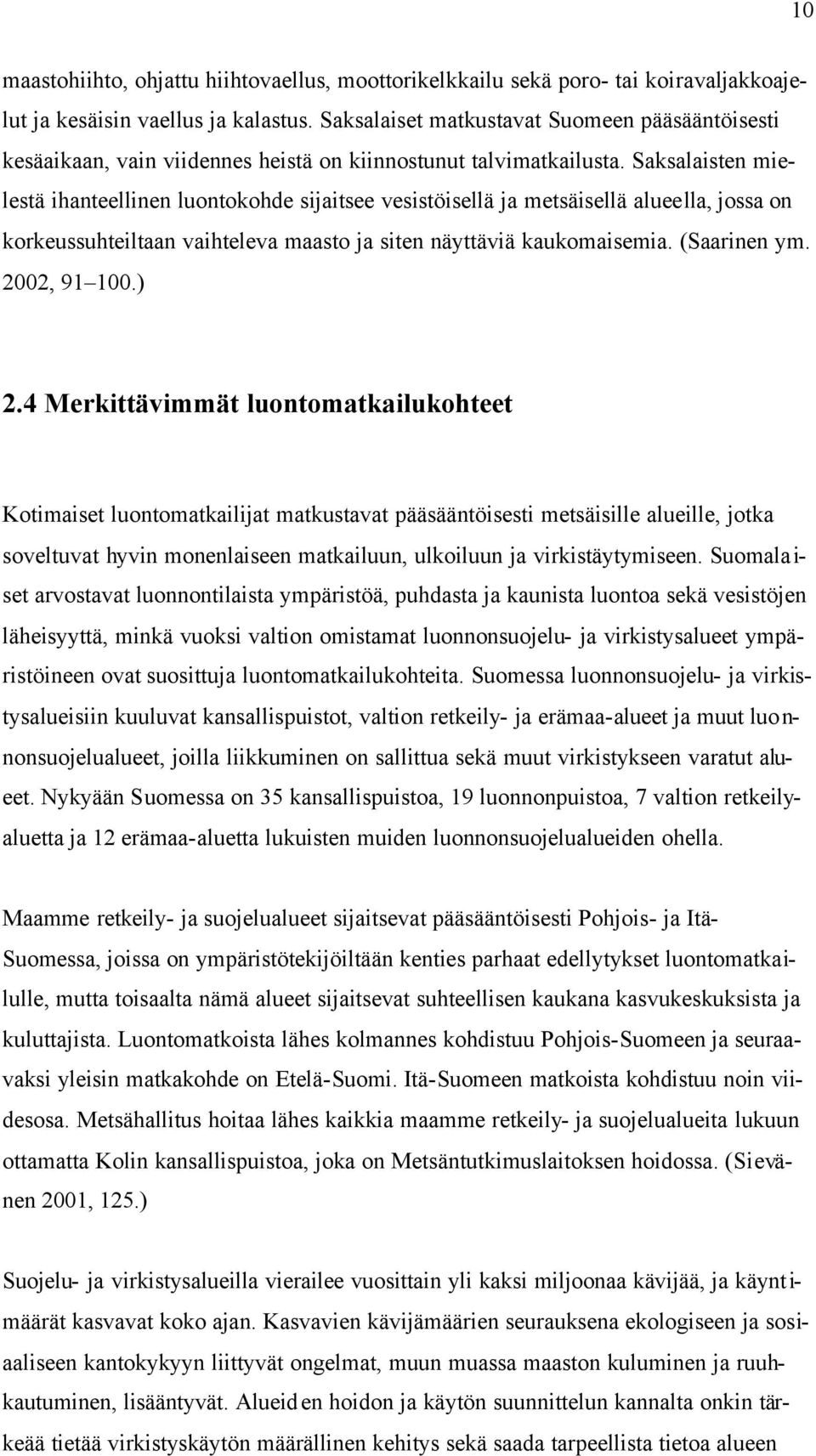 Saksalaisten mielestä ihanteellinen luontokohde sijaitsee vesistöisellä ja metsäisellä alueella, jossa on korkeussuhteiltaan vaihteleva maasto ja siten näyttäviä kaukomaisemia. (Saarinen ym.