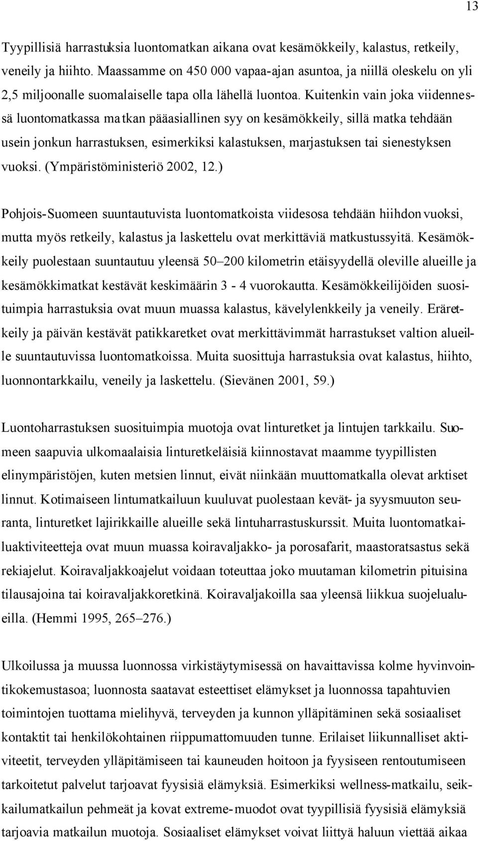 Kuitenkin vain joka viidennessä luontomatkassa matkan pääasiallinen syy on kesämökkeily, sillä matka tehdään usein jonkun harrastuksen, esimerkiksi kalastuksen, marjastuksen tai sienestyksen vuoksi.