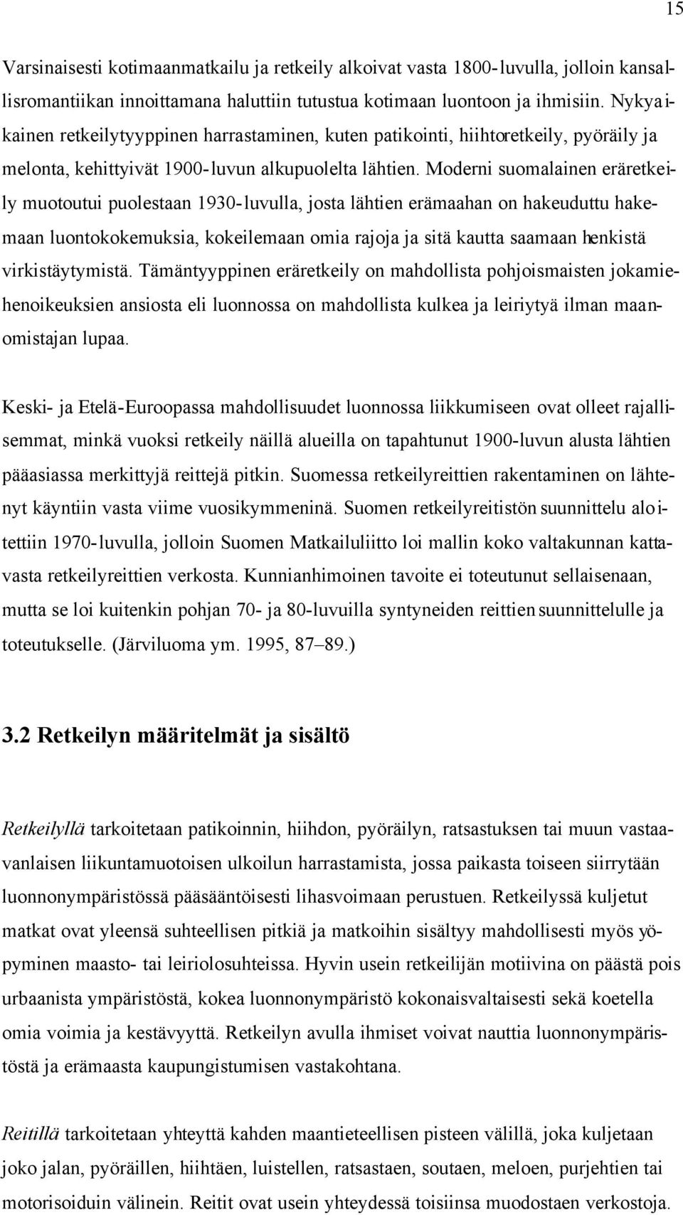 Moderni suomalainen eräretkeily muotoutui puolestaan 1930- luvulla, josta lähtien erämaahan on hakeuduttu hakemaan luontokokemuksia, kokeilemaan omia rajoja ja sitä kautta saamaan henkistä