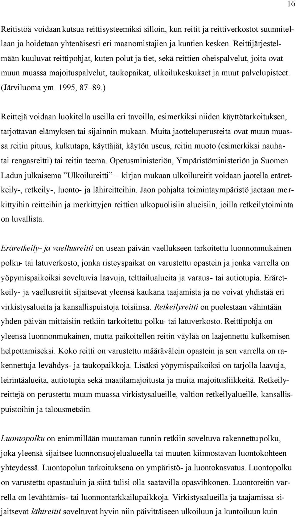 (Järviluoma ym. 1995, 87 89.) Reittejä voidaan luokitella useilla eri tavoilla, esimerkiksi niiden käyttötarkoituksen, tarjottavan elämyksen tai sijainnin mukaan.