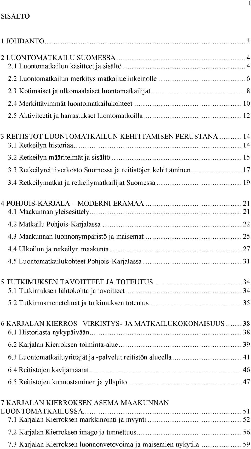 .. 12 3 REITISTÖT LUONTOMATKAILUN KEHITTÄMISEN PERUSTANA... 14 3.1 Retkeilyn historiaa... 14 3.2 Retkeilyn määritelmät ja sisältö... 15 3.3 Retkeilyreittiverkosto Suomessa ja reitistöjen kehittäminen.