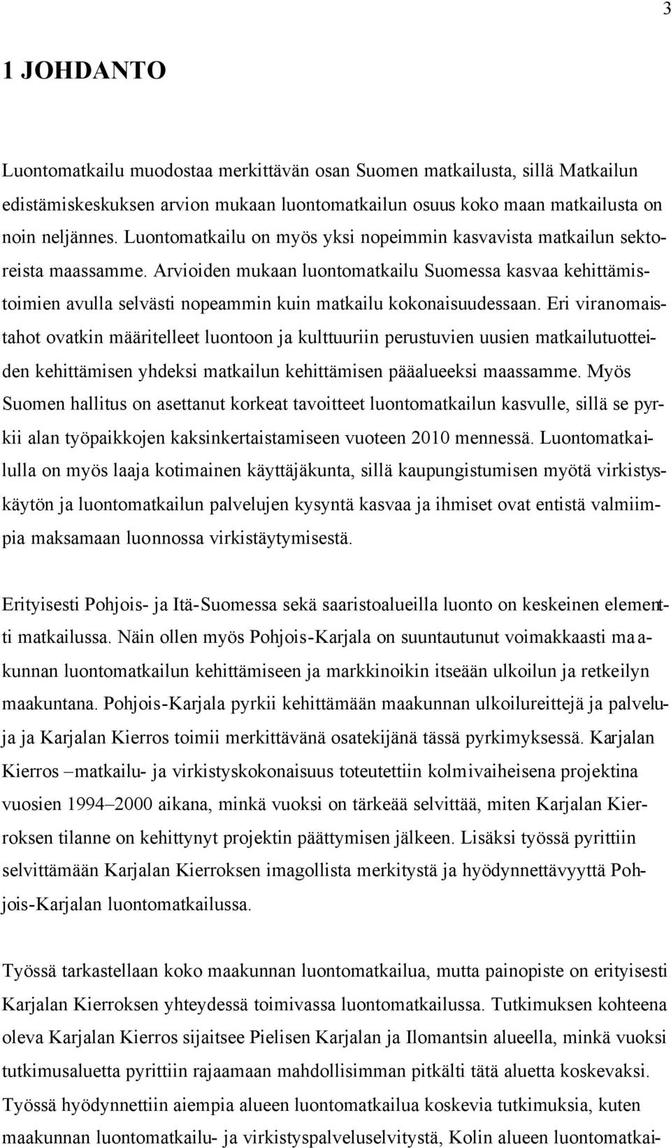 Arvioiden mukaan luontomatkailu Suomessa kasvaa kehittämistoimien avulla selvästi nopeammin kuin matkailu kokonaisuudessaan.