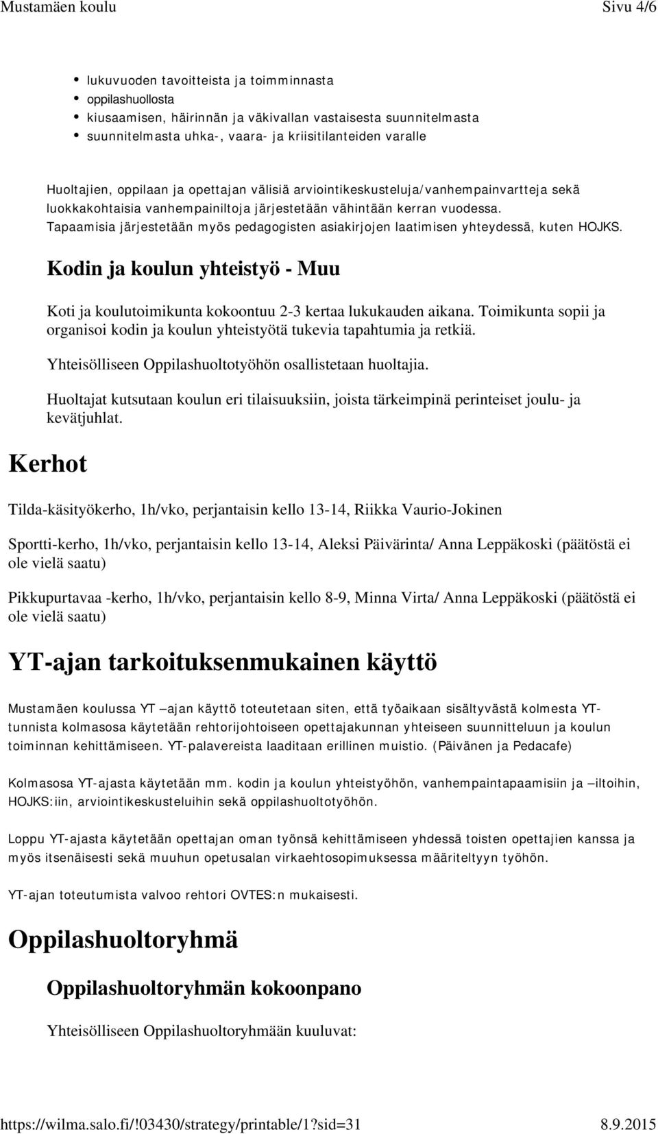 Tapaamisia järjestetään myös pedagogisten asiakirjojen laatimisen yhteydessä, kuten HOJKS. Kodin ja koulun yhteistyö - Muu Koti ja koulutoimikunta kokoontuu 2-3 kertaa lukukauden aikana.