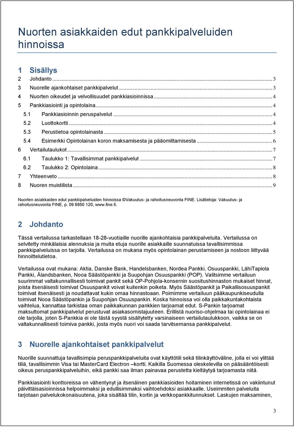 4 Esimerkki Opintolainan koron maksamisesta ja pääomittamisesta... 6 6 Vertailutaulukot... 7 6.1 Taulukko 1: Tavallisimmat pankkipalvelut... 7 6.2 Taulukko 2: Opintolaina... 8 7 Yhteenveto.