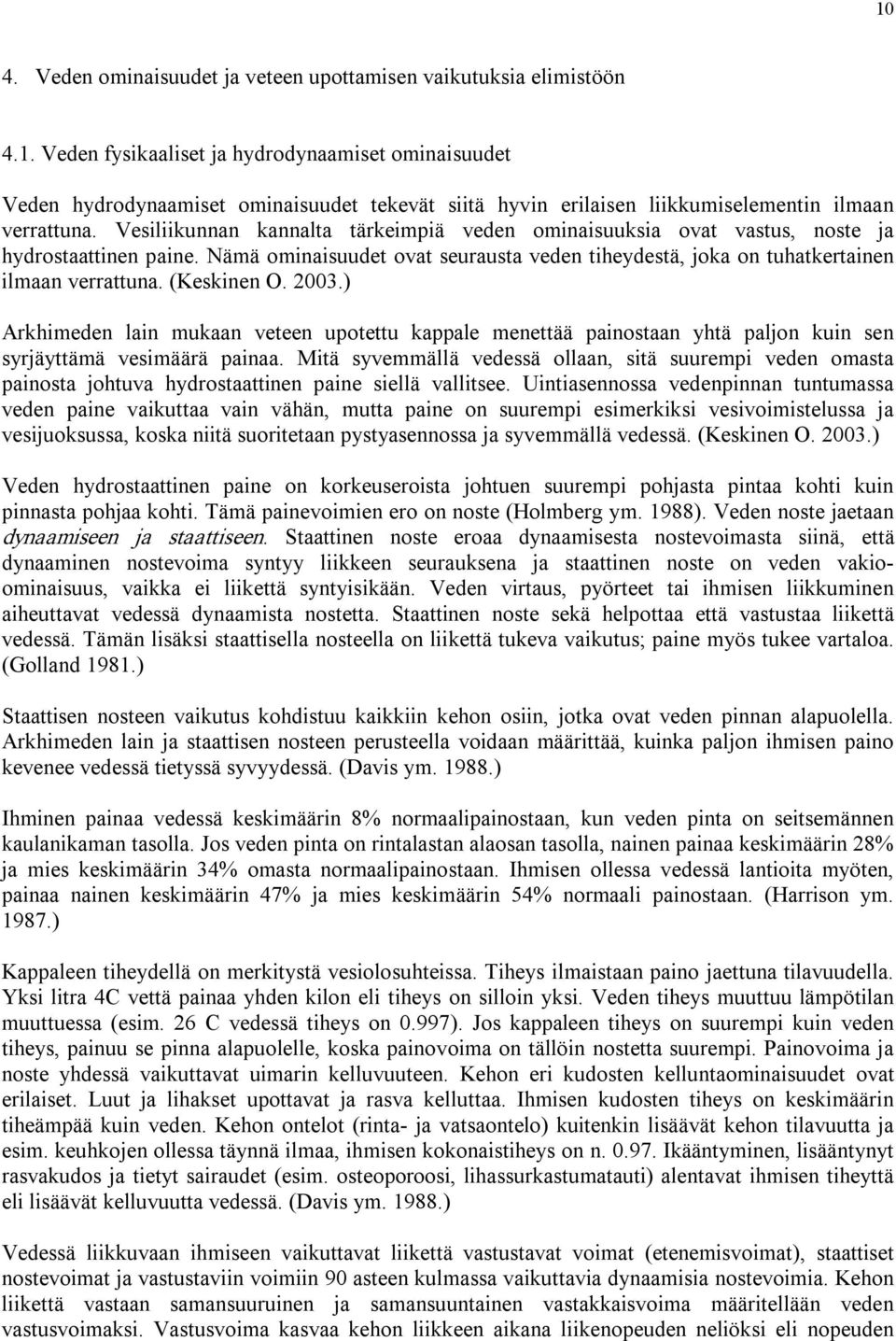 (Keskinen O. 2003.) Arkhimeden lain mukaan veteen upotettu kappale menettää painostaan yhtä paljon kuin sen syrjäyttämä vesimäärä painaa.