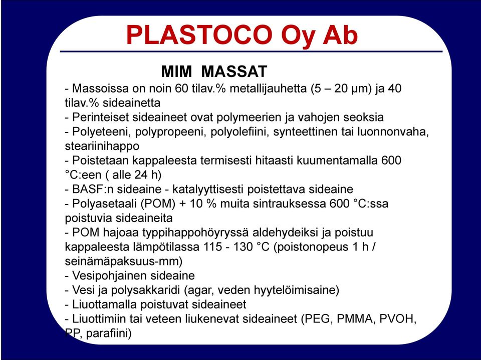 termisesti hitaasti kuumentamalla 600 C:een ( alle 24 h) - BASF:n sideaine - katalyyttisesti poistettava sideaine - Polyasetaali (POM) + 10 % muita sintrauksessa 600 C:ssa poistuvia sideaineita -