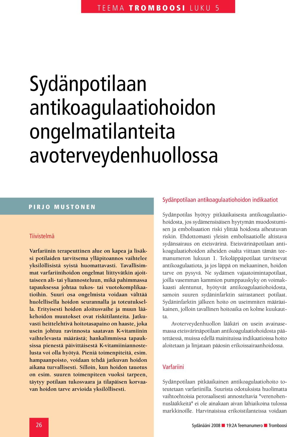 Tavallisimmat varfariinihoidon ongelmat liittyvätkin ajoittaiseen ali- tai yliannosteluun, mikä pahimmassa tapauksessa johtaa tukos- tai vuotokomplikaatioihin.