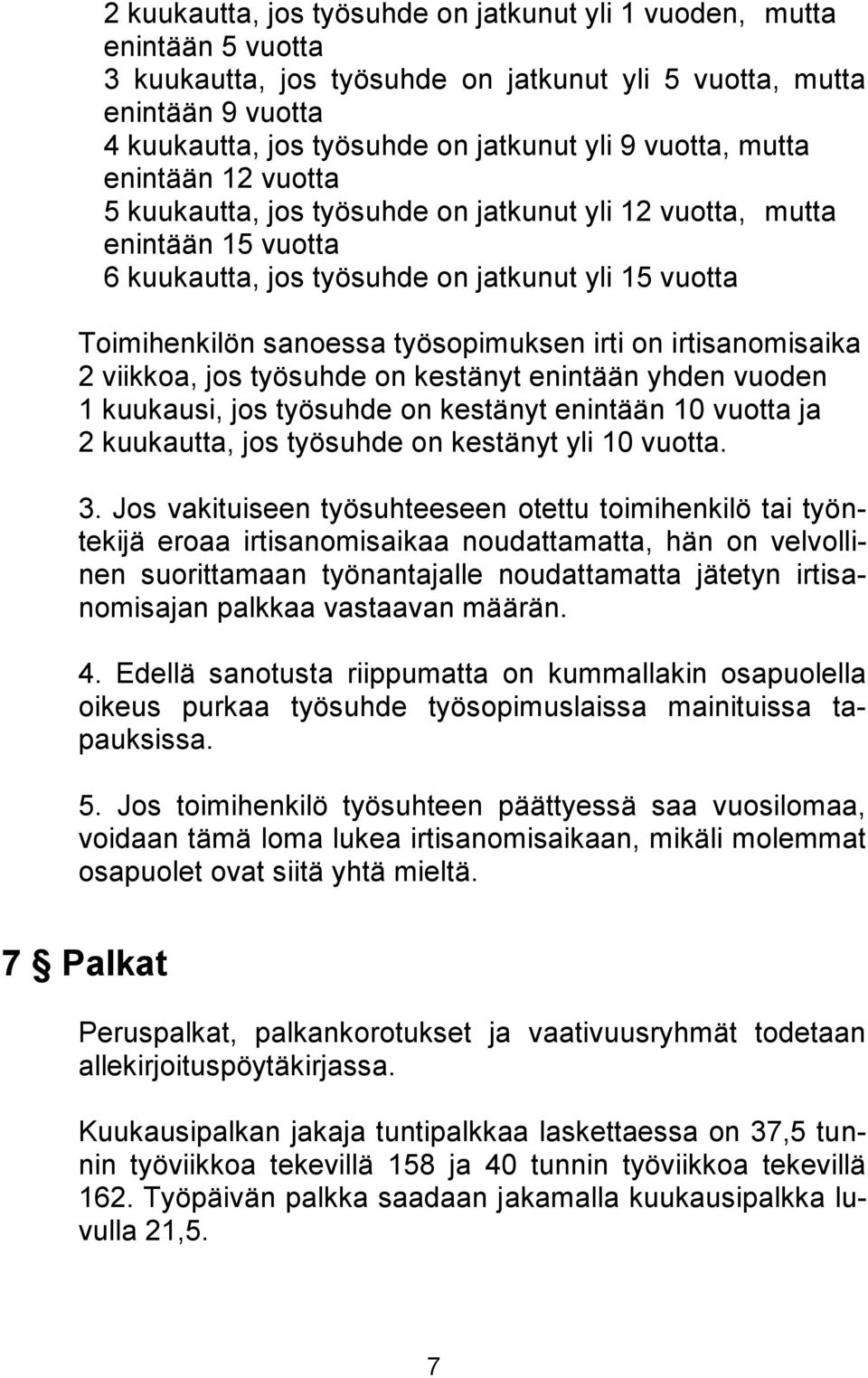 irti on irtisanomisaika 2 viikkoa, jos työsuhde on kestänyt enintään yhden vuoden 1 kuukausi, jos työsuhde on kestänyt enintään 10 vuotta ja 2 kuukautta, jos työsuhde on kestänyt yli 10 vuotta. 3.