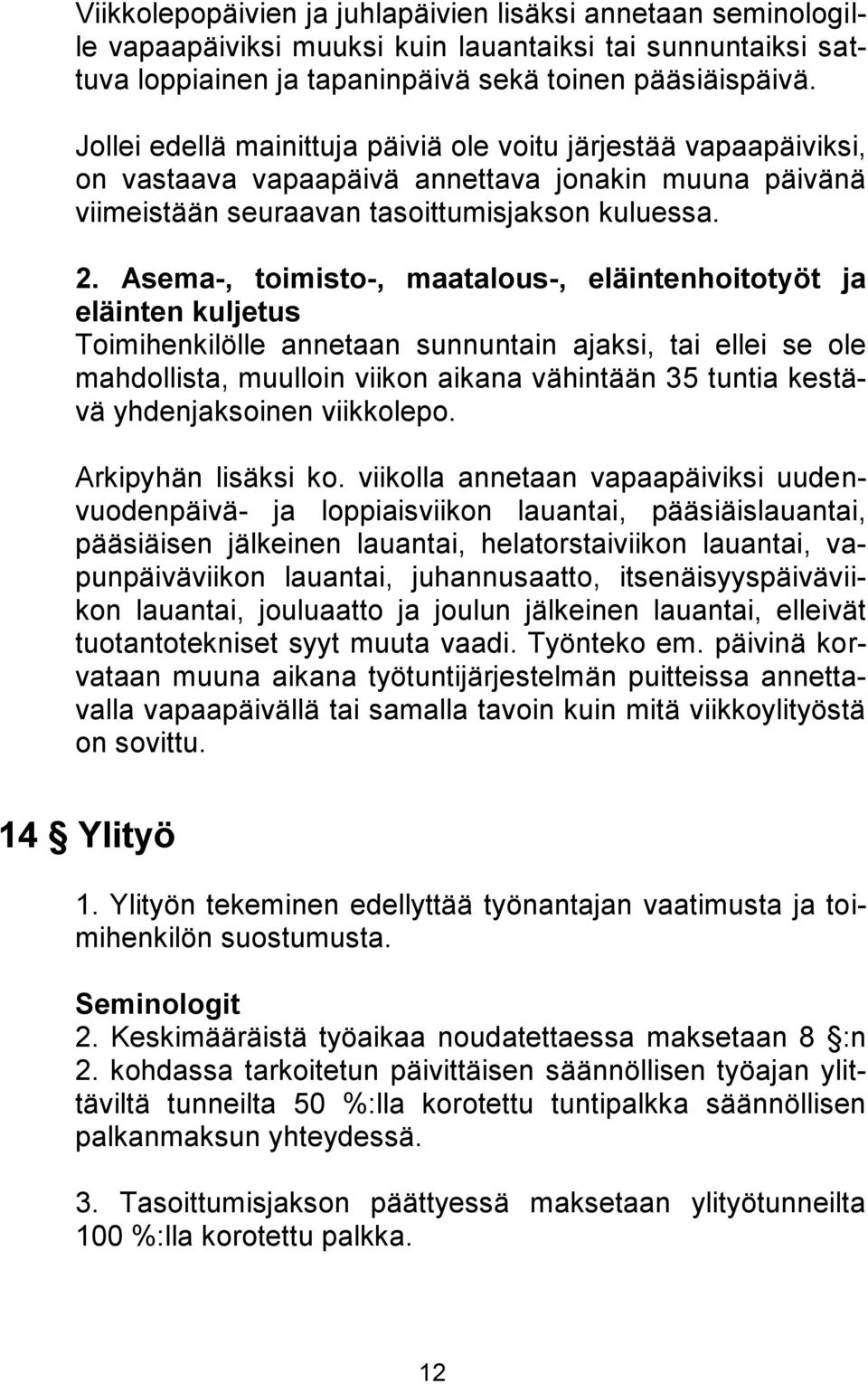 Asema-, toimisto-, maatalous-, eläintenhoitotyöt ja eläinten kuljetus Toimihenkilölle annetaan sunnuntain ajaksi, tai ellei se ole mahdollista, muulloin viikon aikana vähintään 35 tuntia kestävä