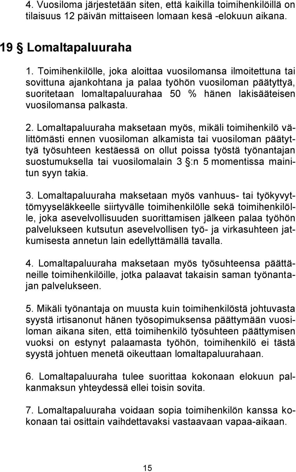 2. Lomaltapaluuraha maksetaan myös, mikäli toimihenkilö välittömästi ennen vuosiloman alkamista tai vuosiloman päätyttyä työsuhteen kestäessä on ollut poissa työstä työnantajan suostumuksella tai