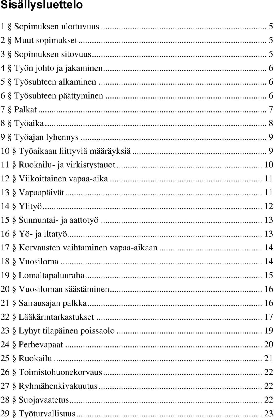 .. 12 15 Sunnuntai- ja aattotyö... 13 16 Yö- ja iltatyö... 13 17 Korvausten vaihtaminen vapaa-aikaan... 14 18 Vuosiloma... 14 19 Lomaltapaluuraha... 15 20 Vuosiloman säästäminen.