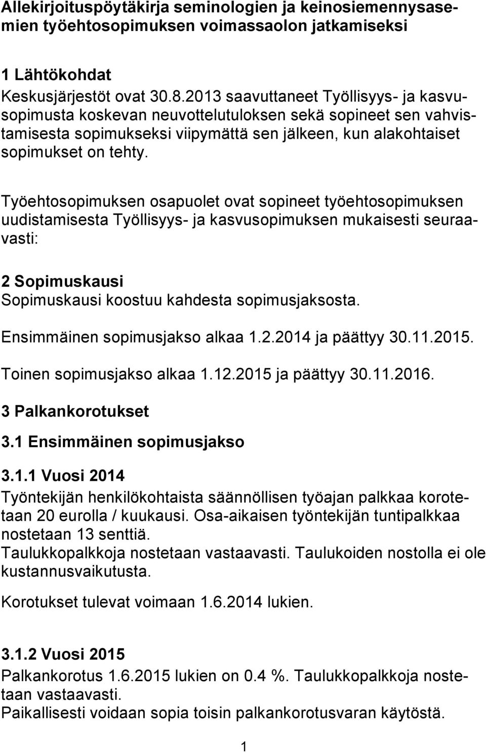 Työehtosopimuksen osapuolet ovat sopineet työehtosopimuksen uudistamisesta Työllisyys- ja kasvusopimuksen mukaisesti seuraavasti: 2 Sopimuskausi Sopimuskausi koostuu kahdesta sopimusjaksosta.