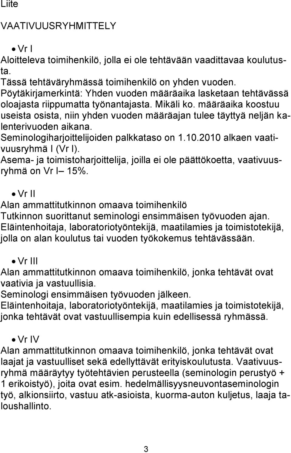 määräaika koostuu useista osista, niin yhden vuoden määräajan tulee täyttyä neljän kalenterivuoden aikana. Seminologiharjoittelijoiden palkkataso on 1.10.2010 alkaen vaativuusryhmä I (Vr I).