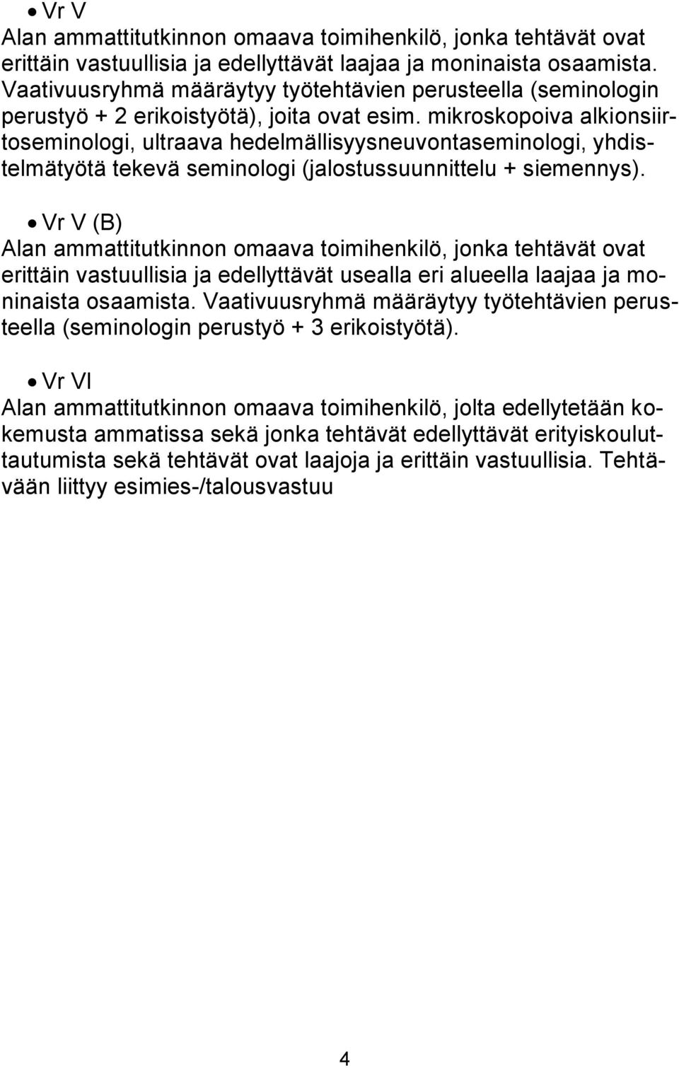 mikroskopoiva alkionsiirtoseminologi, ultraava hedelmällisyysneuvontaseminologi, yhdistelmätyötä tekevä seminologi (jalostussuunnittelu + siemennys).