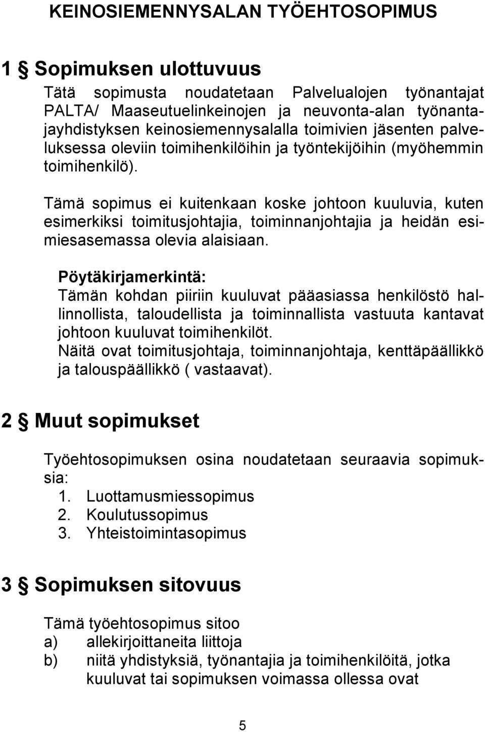 Tämä sopimus ei kuitenkaan koske johtoon kuuluvia, kuten esimerkiksi toimitusjohtajia, toiminnanjohtajia ja heidän esimiesasemassa olevia alaisiaan.