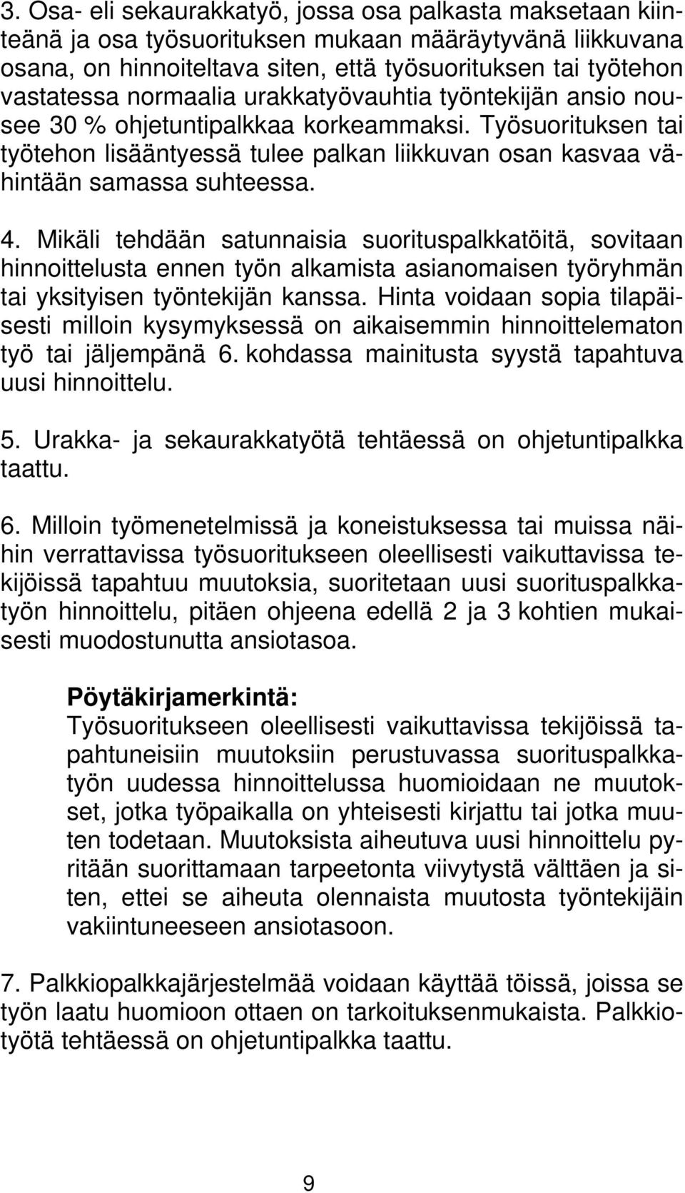 Mikäli tehdään satunnaisia suorituspalkkatöitä, sovitaan hinnoittelusta ennen työn alkamista asianomaisen työryhmän tai yksityisen työntekijän kanssa.