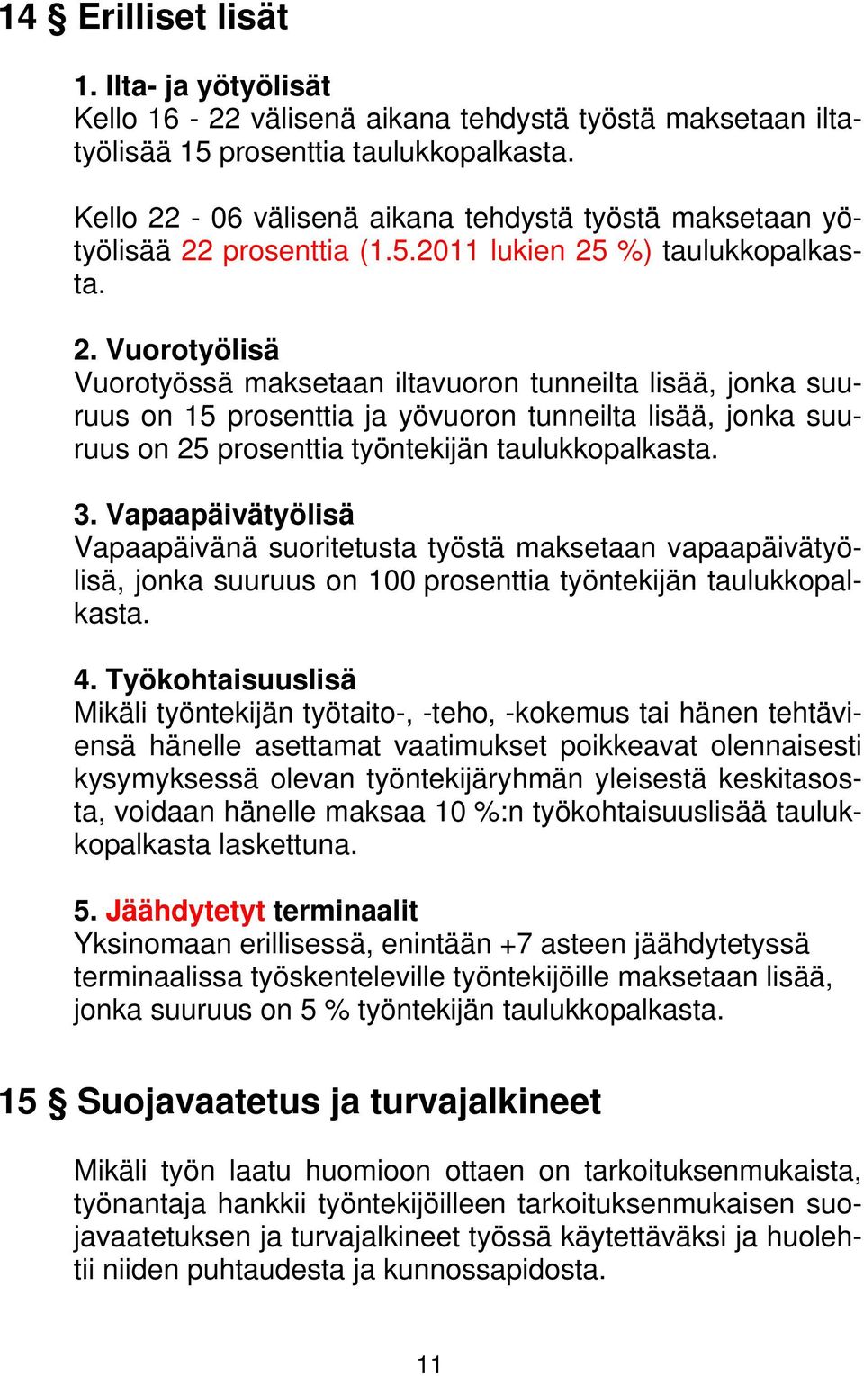 3. Vapaapäivätyölisä Vapaapäivänä suoritetusta työstä maksetaan vapaapäivätyölisä, jonka suuruus on 100 prosenttia työntekijän taulukkopalkasta. 4.