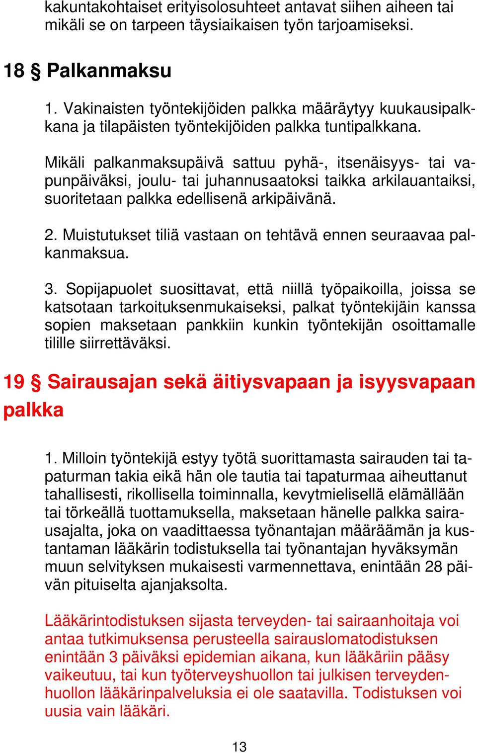 Mikäli palkanmaksupäivä sattuu pyhä-, itsenäisyys- tai vapunpäiväksi, joulu- tai juhannusaatoksi taikka arkilauantaiksi, suoritetaan palkka edellisenä arkipäivänä. 2.