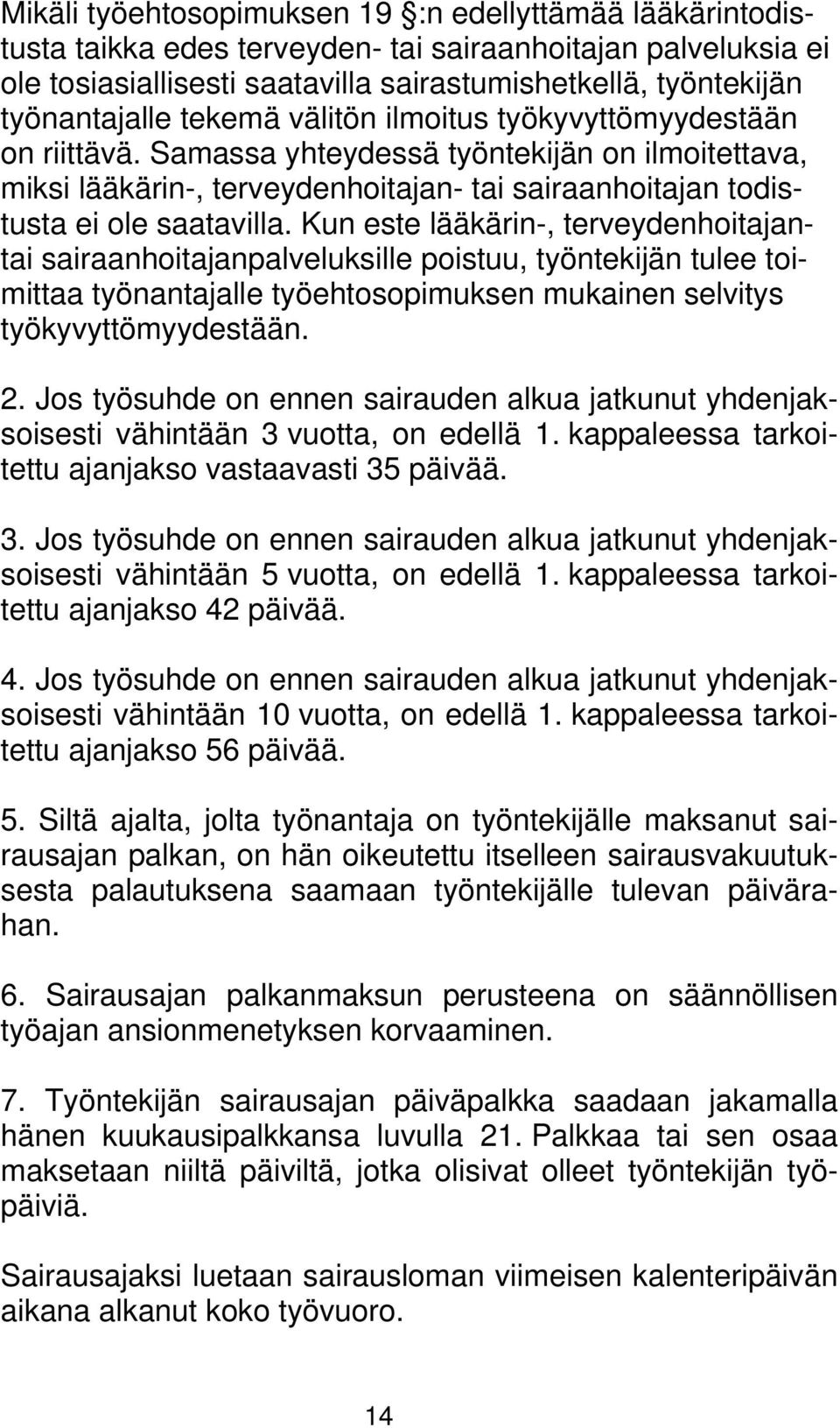 Kun este lääkärin-, terveydenhoitajantai sairaanhoitajanpalveluksille poistuu, työntekijän tulee toimittaa työnantajalle työehtosopimuksen mukainen selvitys työkyvyttömyydestään. 2.