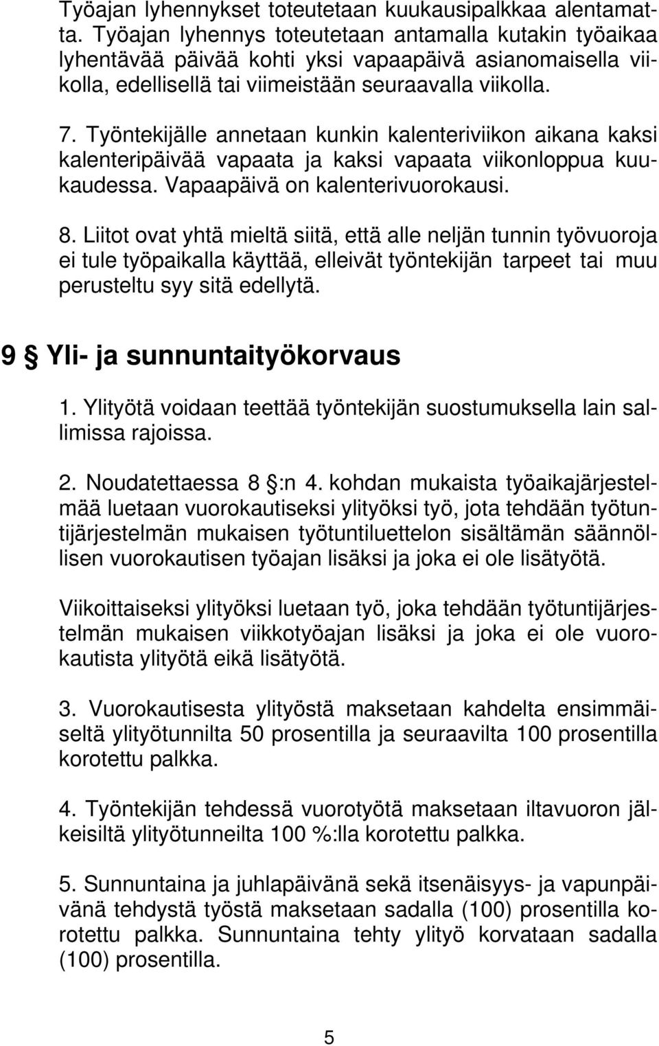 Työntekijälle annetaan kunkin kalenteriviikon aikana kaksi kalenteripäivää vapaata ja kaksi vapaata viikonloppua kuukaudessa. Vapaapäivä on kalenterivuorokausi. 8.