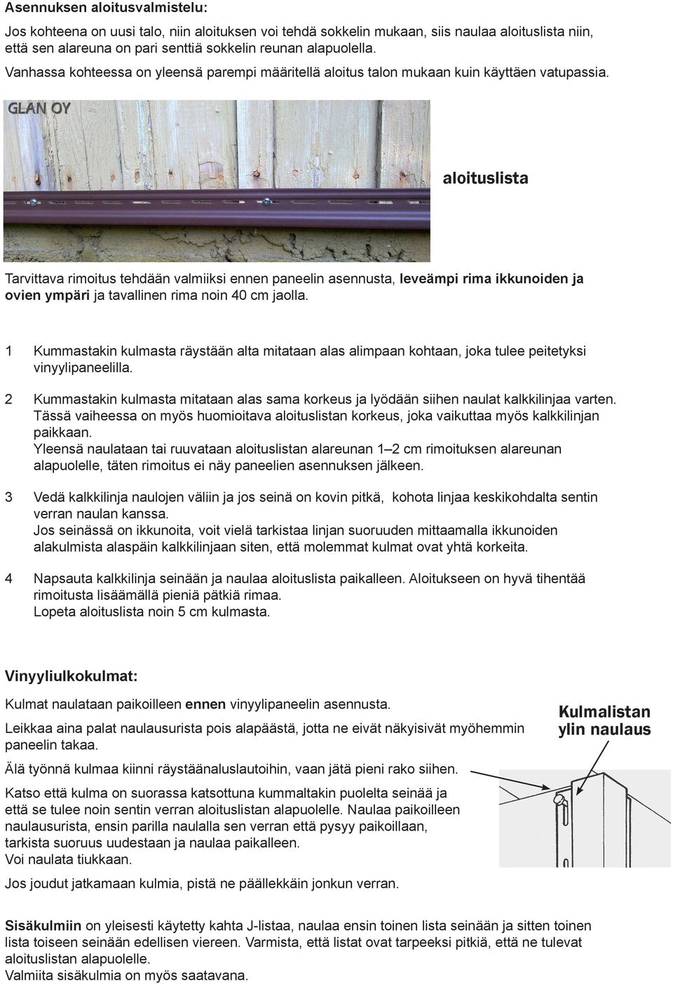 aloituslista Tarvittava rimoitus tehdään valmiiksi ennen paneelin asennusta, leveämpi rima ikkunoiden ja ovien ympäri ja tavallinen rima noin 40 cm jaolla.