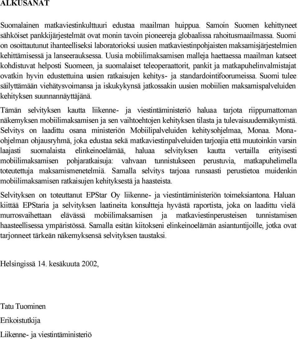 Uusia mobiilimaksamisen malleja haettaessa maailman katseet kohdistuvat helposti Suomeen, ja suomalaiset teleoperaattorit, pankit ja matkapuhelinvalmistajat ovatkin hyvin edustettuina uusien