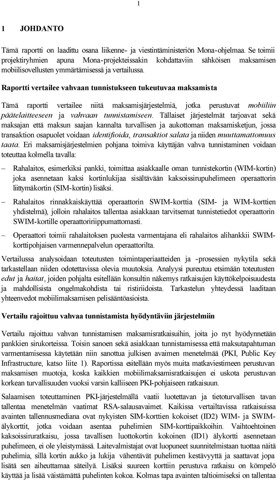 Raportti vertailee vahvaan tunnistukseen tukeutuvaa maksamista Tämä raportti vertailee niitä maksamisjärjestelmiä, jotka perustuvat mobiiliin päätelaitteeseen ja vahvaan tunnistamiseen.