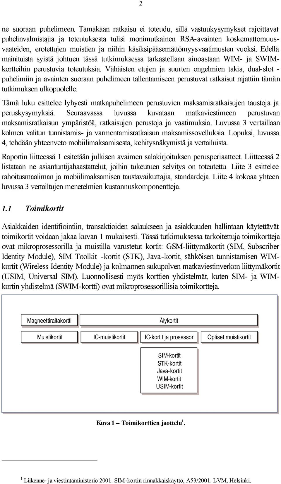 käsiksipääsemättömyysvaatimusten vuoksi. Edellä mainituista syistä johtuen tässä tutkimuksessa tarkastellaan ainoastaan WIM- ja SWIMkortteihin perustuvia toteutuksia.