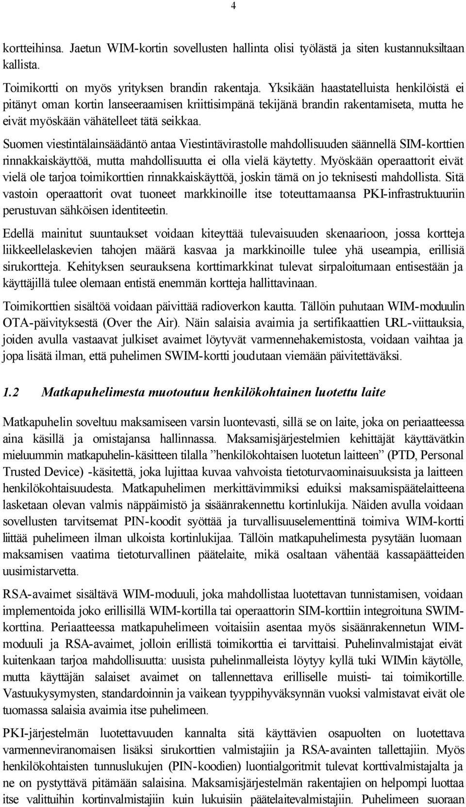 Suomen viestintälainsäädäntö antaa Viestintävirastolle mahdollisuuden säännellä SIM-korttien rinnakkaiskäyttöä, mutta mahdollisuutta ei olla vielä käytetty.