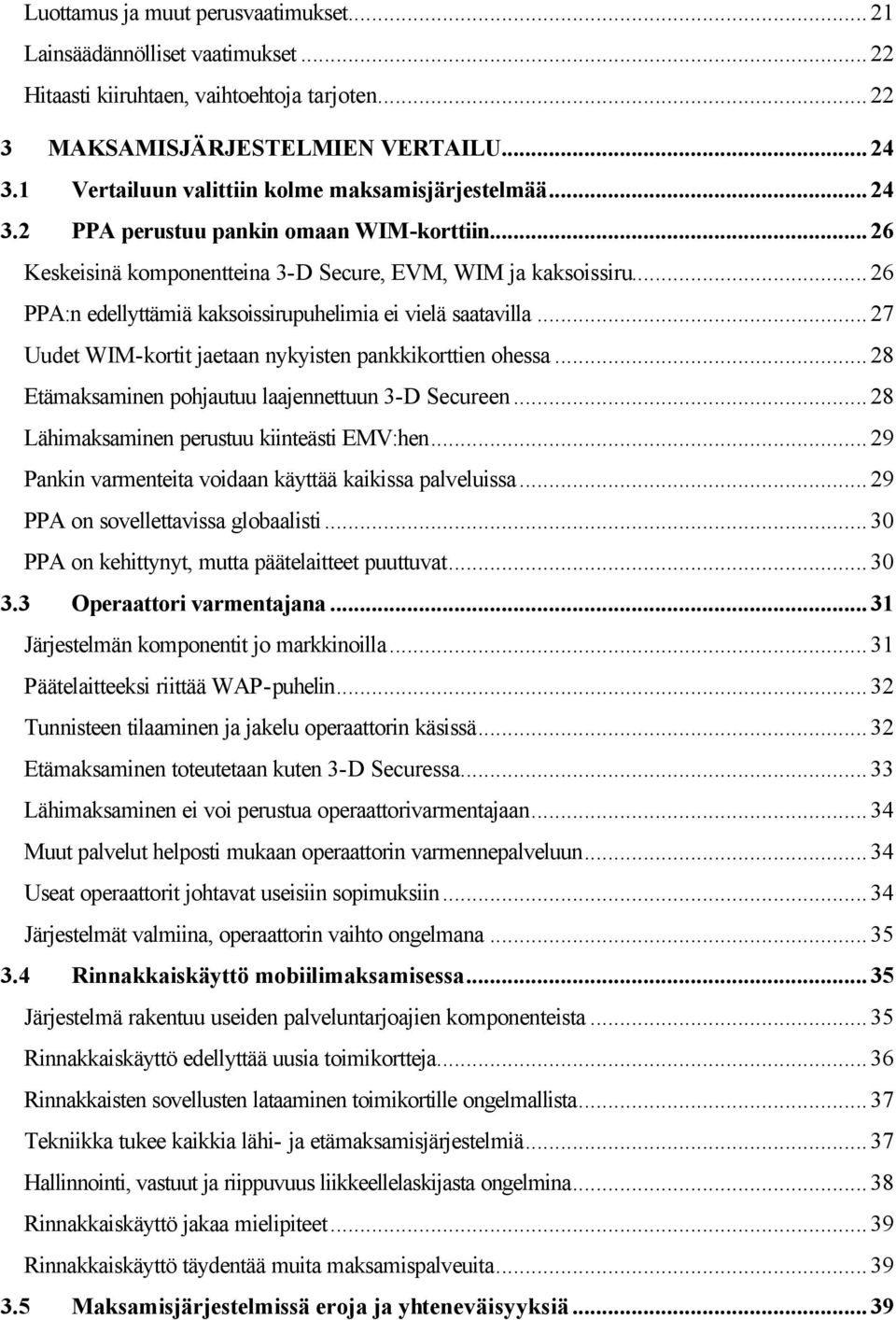 ..26 PPA:n edellyttämiä kaksoissirupuhelimia ei vielä saatavilla...27 Uudet WIM-kortit jaetaan nykyisten pankkikorttien ohessa...28 Etämaksaminen pohjautuu laajennettuun 3-D Secureen.