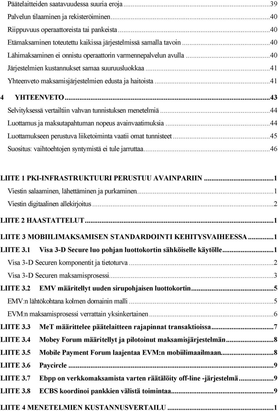 ..43 Selvityksessä vertailtiin vahvan tunnistuksen menetelmiä...44 Luottamus ja maksutapahtuman nopeus avainvaatimuksia...44 Luottamukseen perustuva liiketoiminta vaatii omat tunnisteet.