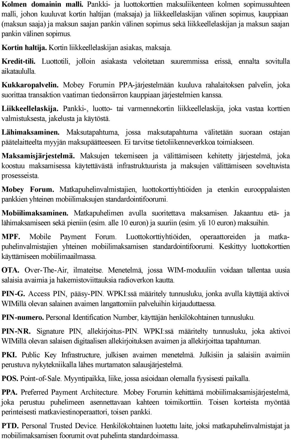 välinen sopimus sekä liikkeellelaskijan ja maksun saajan pankin välinen sopimus. Kortin haltija. Kortin liikkeellelaskijan asiakas, maksaja. Kredit-tili.