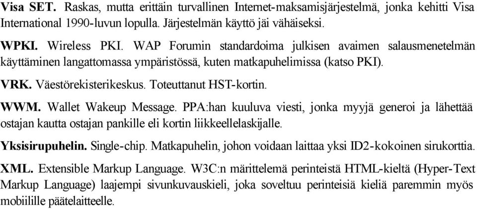 Wallet Wakeup Message. PPA:han kuuluva viesti, jonka myyjä generoi ja lähettää ostajan kautta ostajan pankille eli kortin liikkeellelaskijalle. Yksisirupuhelin. Single-chip.