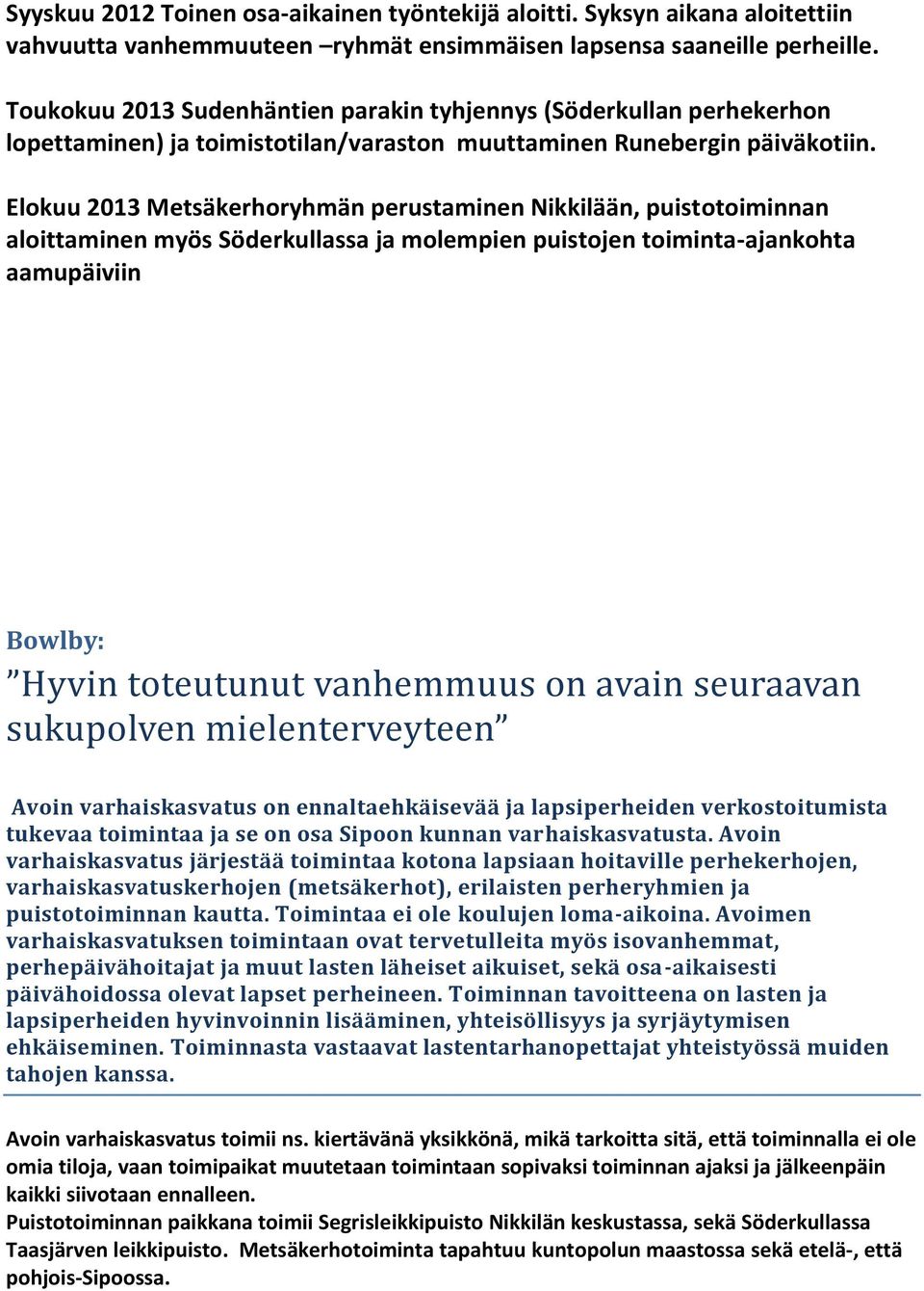 Elokuu 2013 Metsäkerhoryhmän perustaminen Nikkilään, puistotoiminnan aloittaminen myös Söderkullassa ja molempien puistojen toiminta-ajankohta aamupäiviin Bowlby: Hyvin toteutunut vanhemmuus on avain