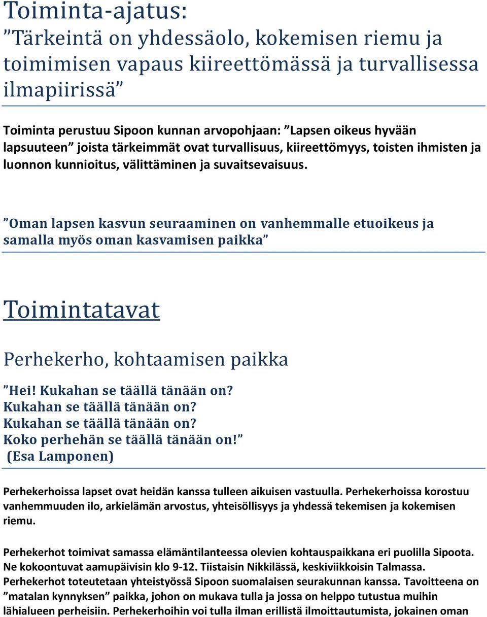 Oman lapsen kasvun seuraaminen on vanhemmalle etuoikeus ja samalla myös oman kasvamisen paikka Toimintatavat Perhekerho, kohtaamisen paikka Hei! Kukahan se täällä tänään on?