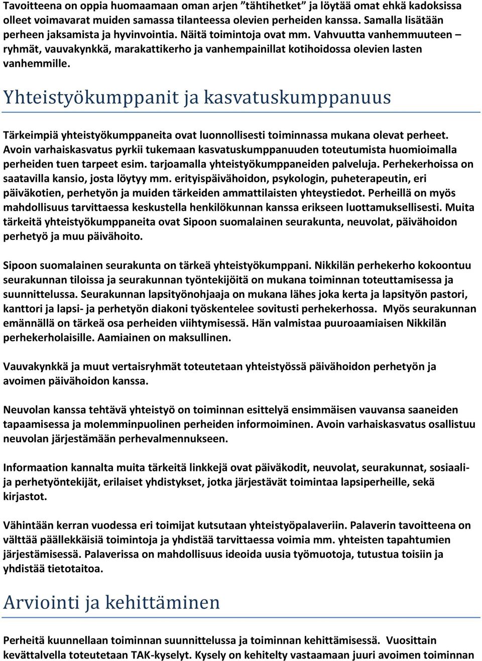 Yhteistyo kumppanit ja kasvatuskumppanuus Tärkeimpiä yhteistyökumppaneita ovat luonnollisesti toiminnassa mukana olevat perheet.