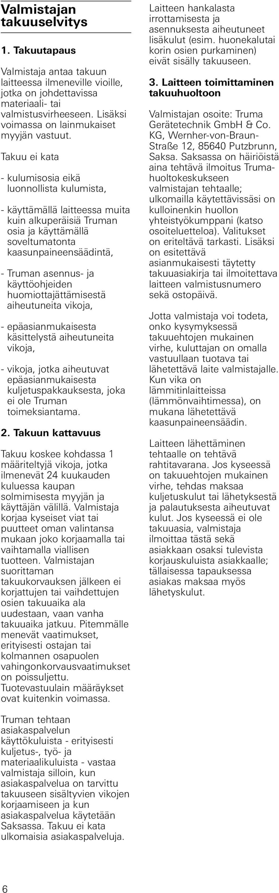 Takuu ei kata - kulumisosia eikä luonnollista kulumista, - käyttämällä laitteessa muita kuin alkuperäisiä Truman osia ja käyttämällä soveltumatonta kaasunpaineensäädintä, - Truman asennus- ja