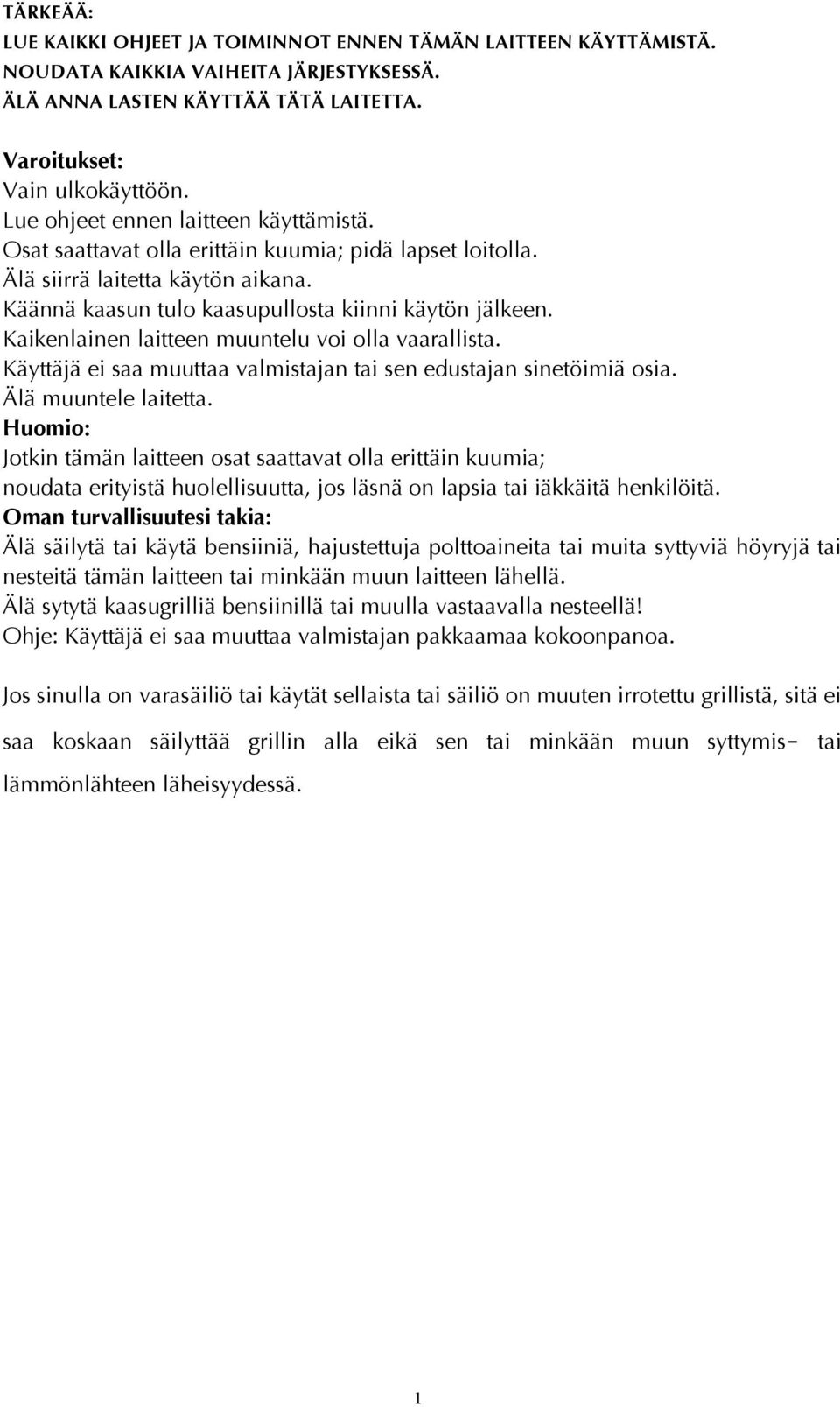 Kaikenlainen laitteen muuntelu voi olla vaarallista. Käyttäjä ei saa muuttaa valmistajan tai sen edustajan sinetöimiä osia. Älä muuntele laitetta.