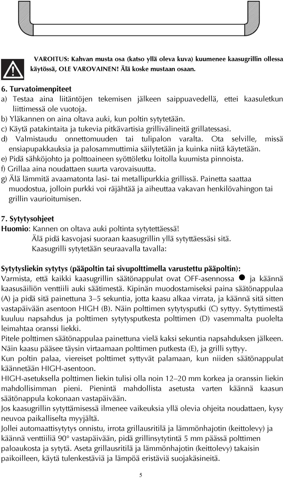 c) Käytä patakintaita ja tukevia pitkävartisia grillivälineitä grillatessasi. d) Valmistaudu onnettomuuden tai tulipalon varalta.